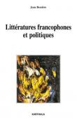 BESSIERE Jean (sous la direction de) - Littératures francophones et politiques