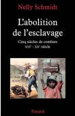  SCHMIDT Nelly - L'abolition de l'esclavage. Cinq siècles de combat (XVIe-XXe siècle)