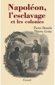  LENTZ Thierry, BRANDA Pierre, LHEUREUX-PREVOT Chantal - Napoléon, l'esclavage et les colonies 