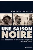  SCHECK Raffael - Une saison noire. Les massacres de tirailleurs sénégalais, mai-juin 1940