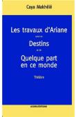  MAKHELE Caya - Théâtre 1: Les travaux d'Ariane / Destins / Quelque part en ce monde
