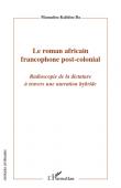 BA Mamadou Kalidou - Le roman africain francophone postcolonial. Radioscopie de la dictature à travers une narration hybride