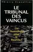  CRUVELLIER Thierry - Le tribunal des vaincus. Un Nuremberg pour le Rwanda ?