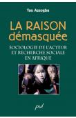  ASSOGBA Yao - La raison démasquée: Sociologie de l'acteur et recherche sociale en Afrique