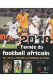  RENE-WORMS Pierre, ZICKGRAF Philippe - 2010, l'année du football africain: De la CAN à la première coupe du monde en Afrique