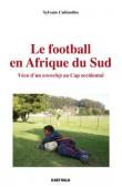  CUBIZOLLES Sylvain - Le Football en Afrique du Sud. Vécu d'un township au Cap occidental