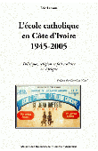  LANOUE Eric - L'école catholique en Côte d'Ivoire, 1945-2005. Politique, religion et fait scolaire en Afrique