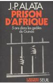  ALATA Jean-Paul - Prison d'Afrique: 5 ans dans les geôles de Guinée