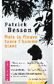  BESSON Patrick - Mais le fleuve tuera l'homme blanc