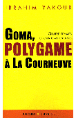  YAKOUB Ibrahim, SERS Caroline (avec la collaboration de) - Goma, polygame à La Courneuve. Quatre femmes et quatorze enfants