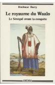  BARRY Boubacar - Le royaume du Waalo. Le Sénégal avant la conquête. Nouvelle édition revue et augmentée d'une postface