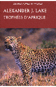  LAKE Alexander - Trophées d'Afrique. Lions, éléphants, crocodiles, buffles, antilopes, léopards.