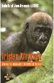  LAGROT Isabelle, LAGROT Jean-François - Tristes afriques - Chasse et massacre en forêt africaine