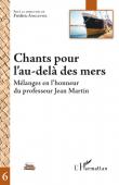  ANGLEVIEL Frédéric (sous la direction de) - Chants pour l'au-delà des mers. Mélanges en l'honneur du professeur Jean Martin