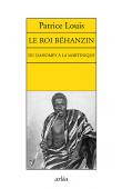  LOUIS Patrice - Le roi Béhanzin. Du Dahomey à la Martinique