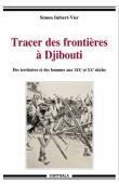  IMBERT-VIER Simon - Tracer des frontières à Djibouti. Des territoires et des hommes aux XIXe et XXe siècles