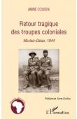  COUSIN Anne - Retour tragique des troupes coloniales. Morlaix - Dakar, 1944