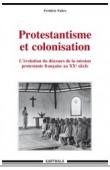  FABRE Frédéric - Protestantisme et colonisation. L'évolution du discours de la mission protestante française au XX siècle