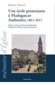  MARTEL Robert - Une école protestante à Madagascar. Ambositra 1861-2011