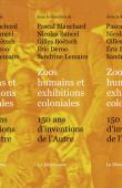 BLANCHARD Pascal, BANCEL Nicolas, BOËTSCH Gilles, DEROO Eric, LEMAIRE Sandrine (sous la direction de) - Zoos humains et exibitions coloniales