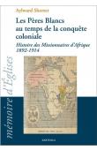  SHORTER Aylward - Les Pères Blancs au temps de la conquête coloniale. Histoire des Missionnaires d'Afrique 1892-1914