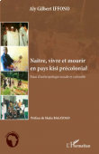  IFFONO Aly Gilbert - Naître, vivre et mourir en pays kisi précolonial. Essai d'anthropologie sociale et culturelle