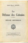  ABADIE Maurice (général) - La défense des Colonies. Résumé historique