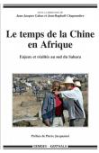  GABAS Jean-Jacques, CHAPONNIERE Jean-Raphaël (sous la direction de) - Le temps de la Chine en Afrique. Enjeux et réalités au sud du Sahara