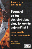  DEL VALLE Alexandre - Pourquoi on tue des chrétiens dans le monde aujourd'hui ? La nouvelle christianophobie