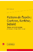  CAMPOS Lucie - Fictions de l'après: Coetzee, Kertesz, Sebald. Temps et contre temps de la conscience historique