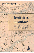 BLAIS Hélène, DEPREST Florence, SINGARAVELOU Pierre (coordination éditoriale)  - Territoires impériaux. Une histoire spatiale du fait colonial 