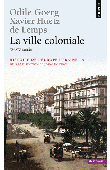  GOERG Odile, HUETZ DE LEMPS Xavier - La ville coloniale (XVe - XXe siècle) - Histoire de l'Europe urbaine - Tome 5