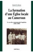  JOHNSON Samuel D. - La formation d'une église locale au Cameroun. Le cas des communautés baptistes (1841-1949)