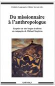 LAUGRAND Frédéric, SERVAIS Olivier (sous la direction de) - Du missionnaire à l'anthropologue. Enquête sur une longue tradition en compagnie de Michel Singleton