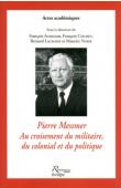  AUDIGIER François, COCHET François, LACHAISE Bernard, VAISSE Maurice (sous la direction de) -  Pierre Messmer au croisement du militaire, du colonial et du politique