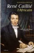  QUELLA-VILLEGER Alain - René Caillié, l'Africain - Une vie d'explorateur (1799-1838)