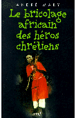  MARY André - Le Bricolage africain des héros chrétiens