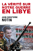  NOTIN Jean-Christophe - La vérité sur notre guerre en Libye