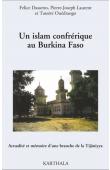  DASSETTO Felice, LAURENT Pierre-Joseph, OUEDRAOGO Tasséré -  Un islam confrérique au Burkina Faso. Actualité et mémoire d'une branche de la Tijaniyya