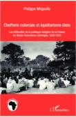  MEGUELLE Philippe - Chefferie coloniale et égalitarisme diola. Les difficultés de la politique indigène de la France en basse-Casamance (Sénégal), 1828-1923