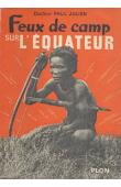  JULIEN Paul, (docteur) - Feux de camp sur l'Equateur. Dix ans de missions scientifiques en Afrique centrale et occidentale