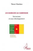  TCHATCHOUA Thomas - Les Bamiléké au Cameroun. Ostracisme et sous-développement