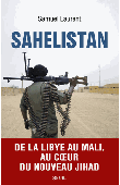  LAURENT Samuel - Sahelistan. De la Libye au Mali, au cœur du nouveau jihad