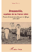  OLLANDET Jérôme - Brazzaville, capitale de la France libre. Histoire de la résistance française en Afrique, 1940-1944