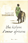  SHELDRICK Daphné - Une histoire d'amour africaine