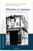 GANGNAT Emilie, LENOBLE-BART Annie, ZORN Jean-François (sous la direction de) - Mission et Cinéma. Films missionnaires et Missionnaires au cinéma