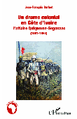  BARLUET Jean-François - Un drame colonial en Côte d'Ivoire - L'affaire Quiquerez-Segonzac (1891-1893)