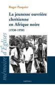  PASQUIER Roger - La jeunesse ouvrière chrétienne en Afrique noire (1930-1950)
