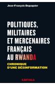  DUPAQUIER Jean-François - Politiques, militaires et mercenaires français au Rwanda. Chronique d'une désinformation