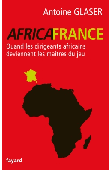  GLASER Antoine - AfricaFrance - Quand les dirigeants africains deviennent les maîtres du jeu